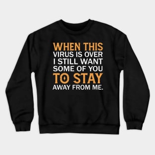 When This Virus Is Over I Still Want Some Of You To Stay Away From Me Crewneck Sweatshirt